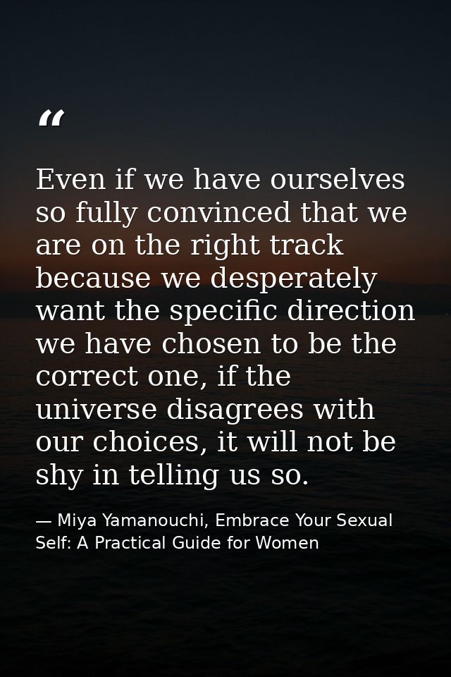 Even if we have ourselves so fully convinced that we are on the right track because we desperately want the specific dir — Miya Yamanouchi, Embrace Your Sexual Self: A Practical Guide for Women