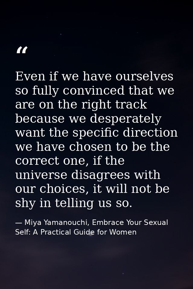 Even if we have ourselves so fully convinced that we are on the right track because we desperately want the specific dir — Miya Yamanouchi, Embrace Your Sexual Self: A Practical Guide for Women