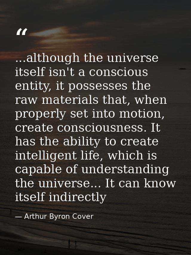 ...although the universe itself isn't a conscious entity, it possesses the raw materials that, when properly set into mo — Arthur Byron Cover