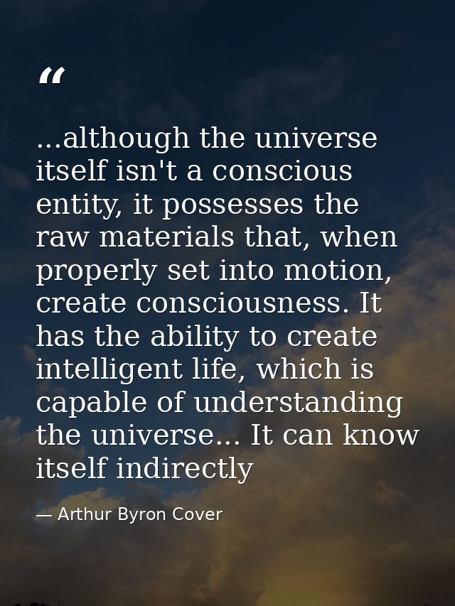 ...although the universe itself isn't a conscious entity, it possesses the raw materials that, when properly set into mo — Arthur Byron Cover