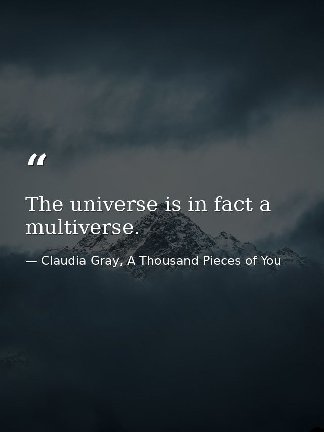 The universe is in fact a multiverse. — Claudia Gray, A Thousand Pieces of You