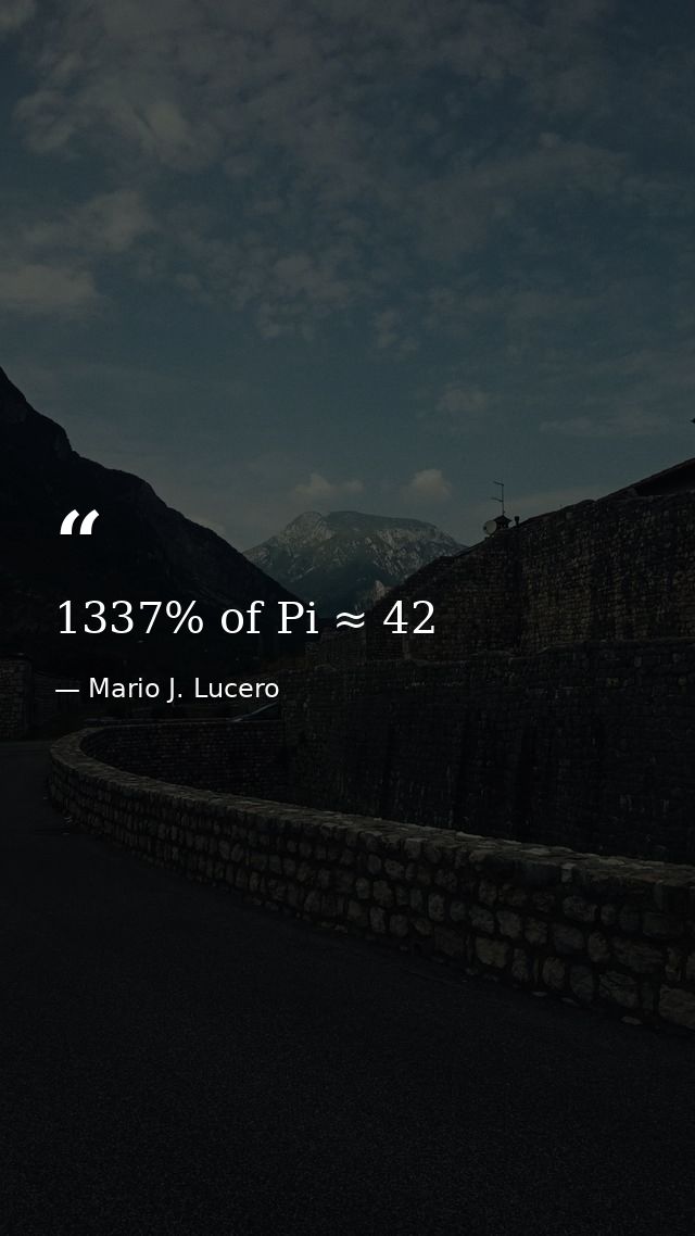 1337% of Pi ≈ 42 — Mario J. Lucero