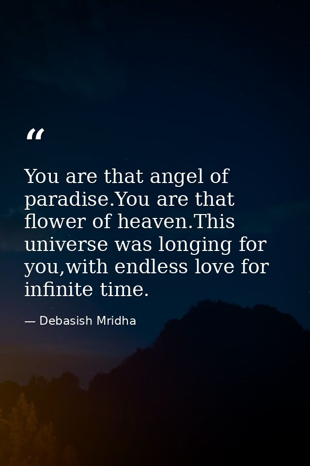 You are that angel of paradise.You are that flower of heaven.This universe was longing for you,with endless love for inf — Debasish Mridha