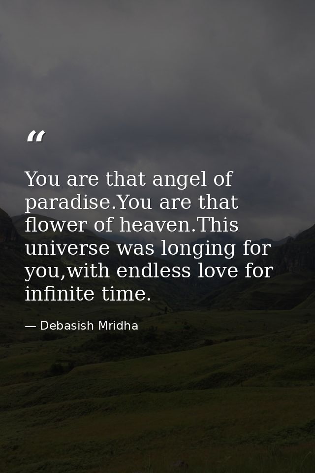 You are that angel of paradise.You are that flower of heaven.This universe was longing for you,with endless love for inf — Debasish Mridha