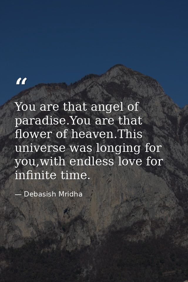 You are that angel of paradise.You are that flower of heaven.This universe was longing for you,with endless love for inf — Debasish Mridha