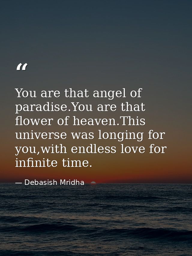 You are that angel of paradise.You are that flower of heaven.This universe was longing for you,with endless love for inf — Debasish Mridha