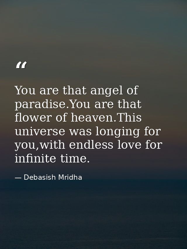 You are that angel of paradise.You are that flower of heaven.This universe was longing for you,with endless love for inf — Debasish Mridha