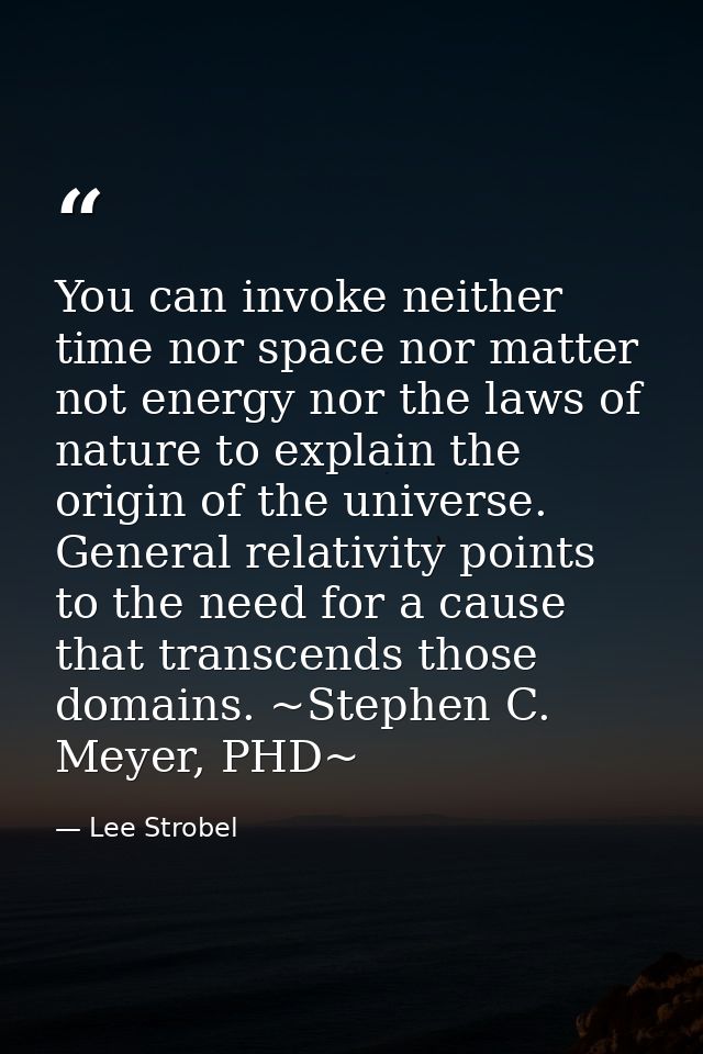You can invoke neither time nor space nor matter not energy nor the laws of nature to explain the origin of the universe — Lee Strobel