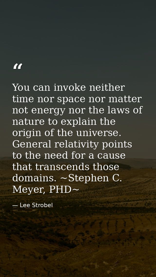You can invoke neither time nor space nor matter not energy nor the laws of nature to explain the origin of the universe — Lee Strobel