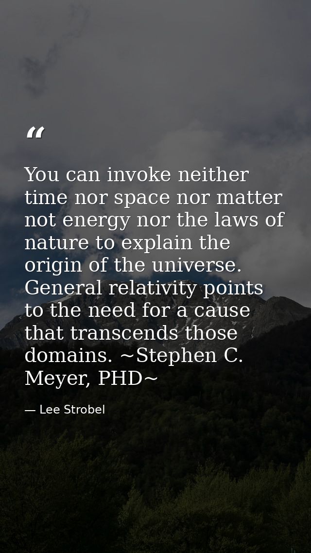 You can invoke neither time nor space nor matter not energy nor the laws of nature to explain the origin of the universe — Lee Strobel