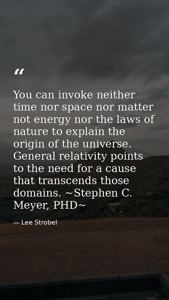 You can invoke neither time nor space nor matter not energy nor the laws of nature to explain the origin of the universe — Lee Strobel