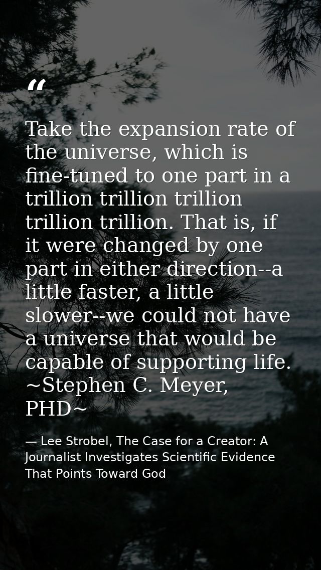 Take the expansion rate of the universe, which is fine-tuned to one part in a trillion trillion trillion trillion trilli — Lee Strobel, The Case for a Creator: A Journalist Investigates Scientific Evidence That Points Toward God