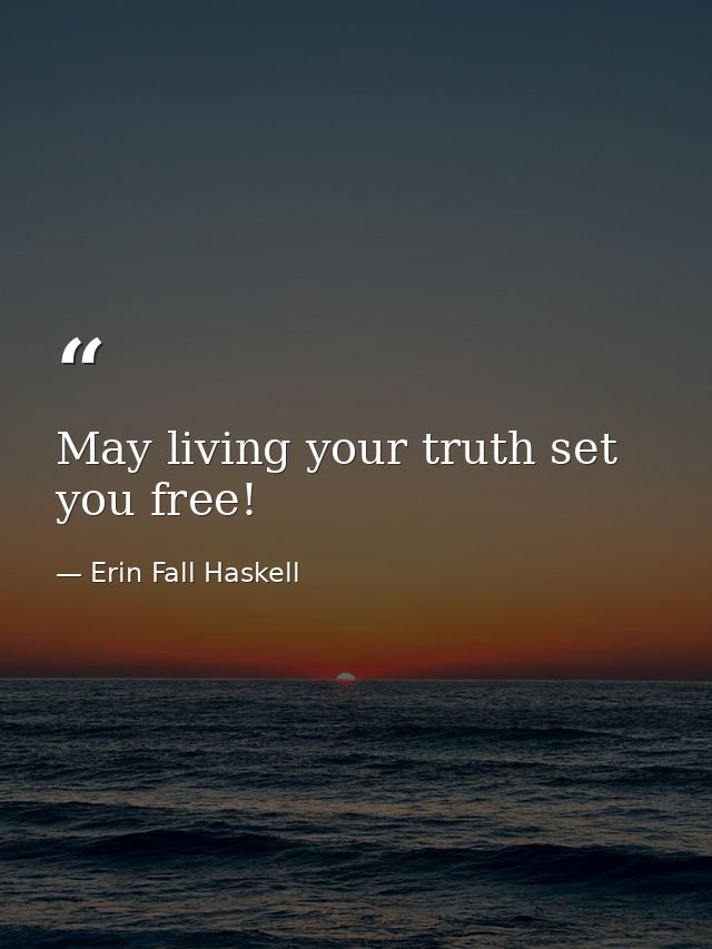 May living your truth set you free! — Erin Fall Haskell