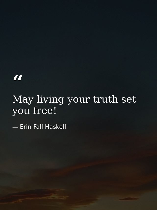 May living your truth set you free! — Erin Fall Haskell