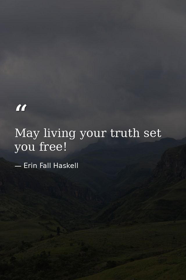 May living your truth set you free! — Erin Fall Haskell