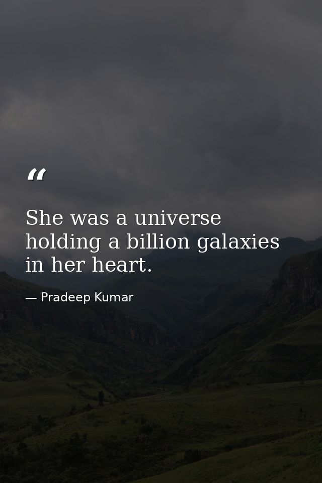 She was a universe holding a billion galaxies in her heart. — Pradeep Kumar