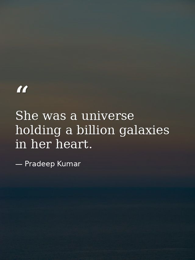 She was a universe holding a billion galaxies in her heart. — Pradeep Kumar