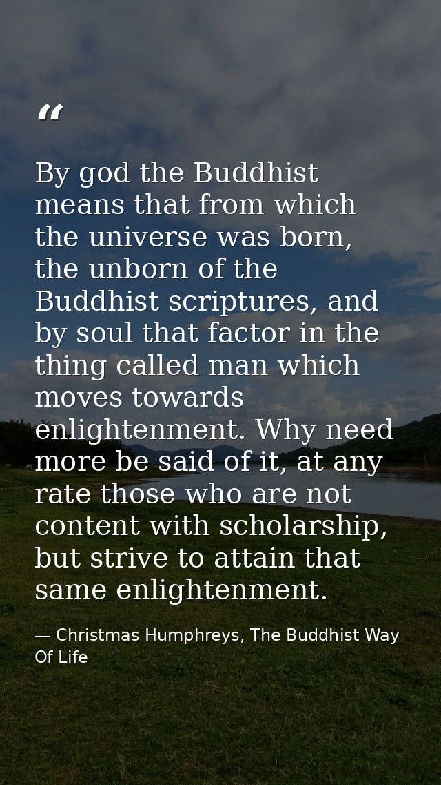 By god the Buddhist means that from which the universe was born, the unborn of the Buddhist scriptures, and by soul that — Christmas Humphreys, The Buddhist Way Of Life
