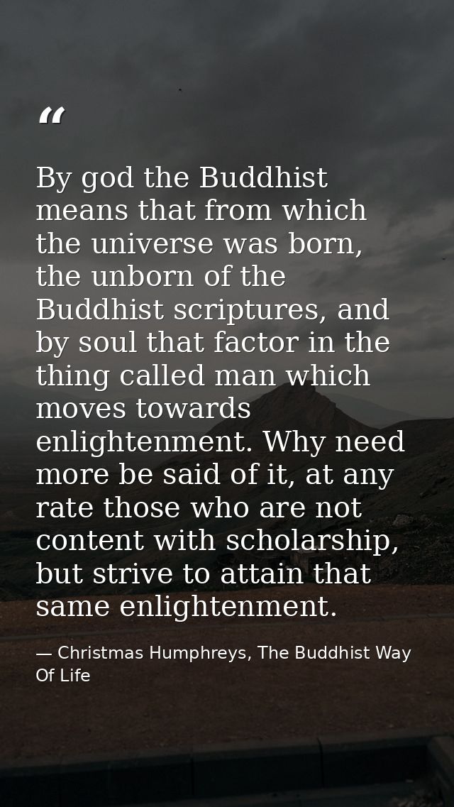 By god the Buddhist means that from which the universe was born, the unborn of the Buddhist scriptures, and by soul that — Christmas Humphreys, The Buddhist Way Of Life