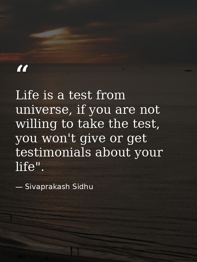 Life is a test from universe, if you are not willing to take the test, you won't give or get testimonials about your lif — Sivaprakash Sidhu