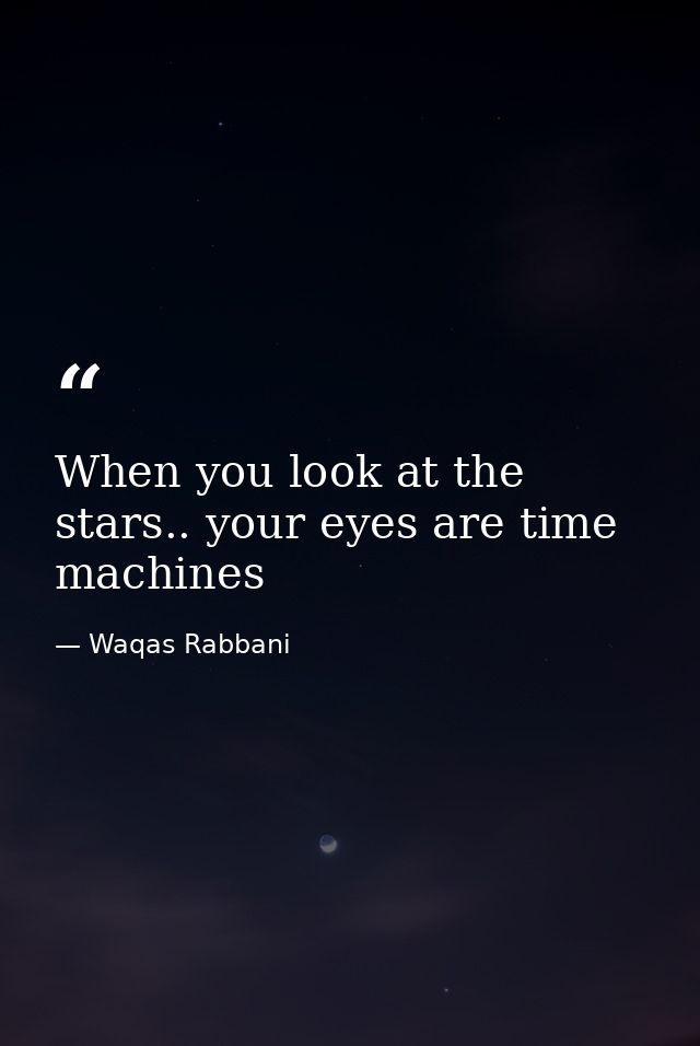 When you look at the stars.. your eyes are time machines — Waqas Rabbani