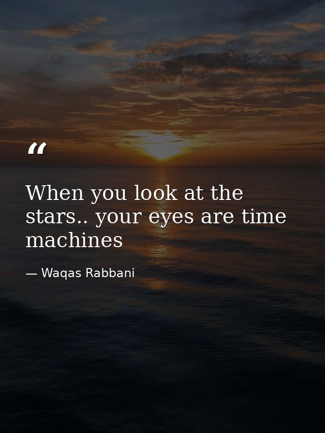 When you look at the stars.. your eyes are time machines — Waqas Rabbani