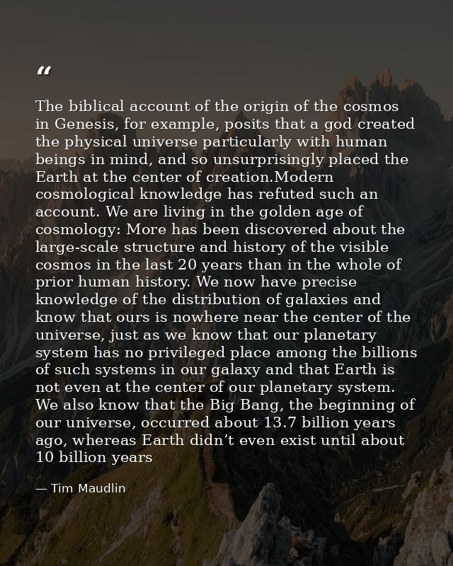 The biblical account of the origin of the cosmos in Genesis, for example, posits that a god created the physical univers — Tim Maudlin