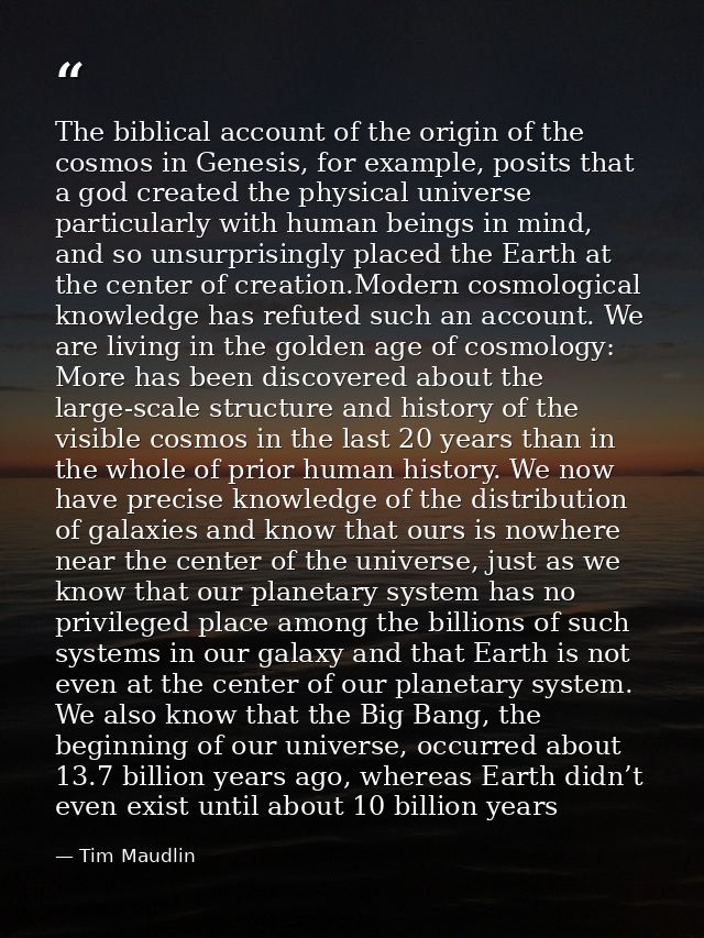 The biblical account of the origin of the cosmos in Genesis, for example, posits that a god created the physical univers — Tim Maudlin
