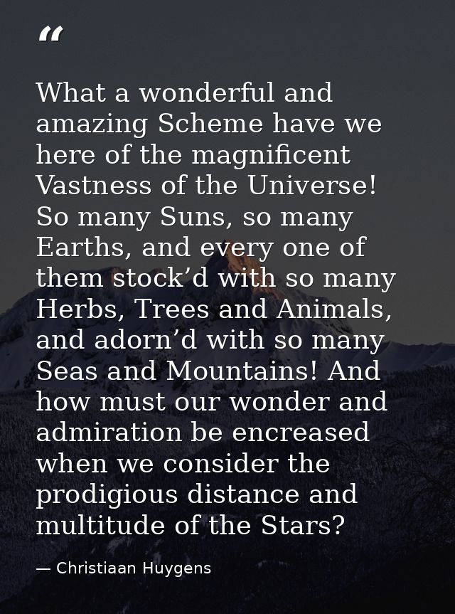 What a wonderful and amazing Scheme have we here of the magnificent Vastness of the Universe! So many Suns, so many Eart — Christiaan Huygens