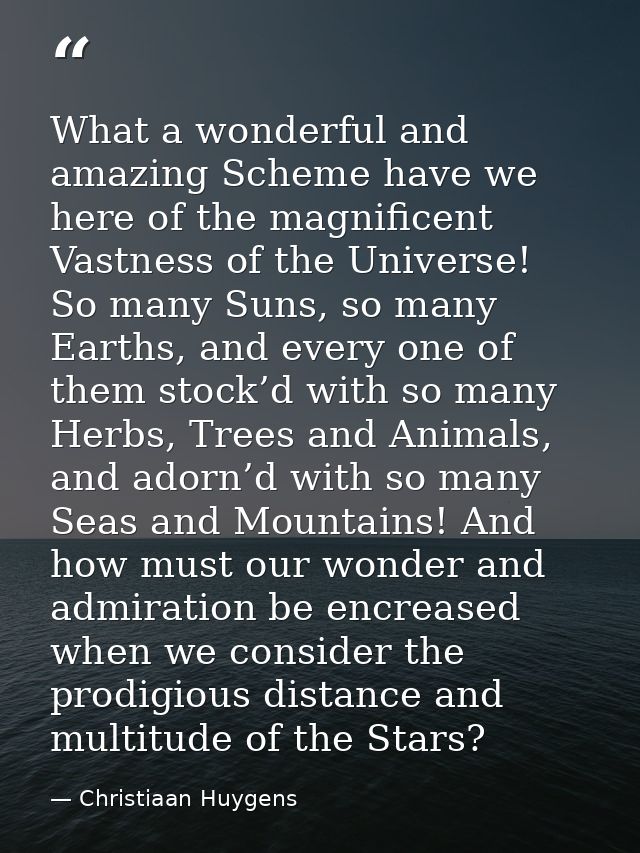 What a wonderful and amazing Scheme have we here of the magnificent Vastness of the Universe! So many Suns, so many Eart — Christiaan Huygens