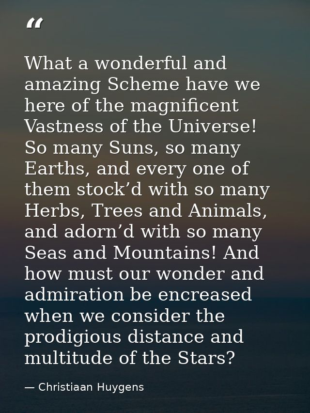 What a wonderful and amazing Scheme have we here of the magnificent Vastness of the Universe! So many Suns, so many Eart — Christiaan Huygens