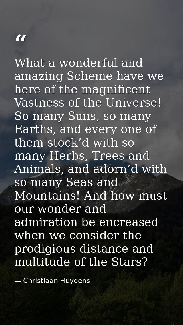 What a wonderful and amazing Scheme have we here of the magnificent Vastness of the Universe! So many Suns, so many Eart — Christiaan Huygens