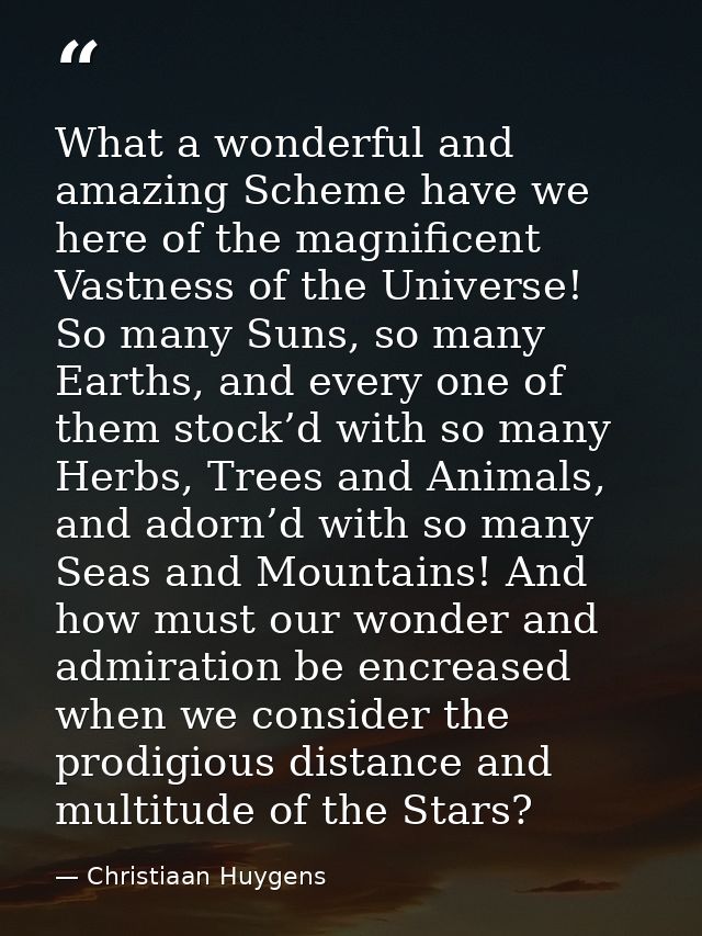 What a wonderful and amazing Scheme have we here of the magnificent Vastness of the Universe! So many Suns, so many Eart — Christiaan Huygens