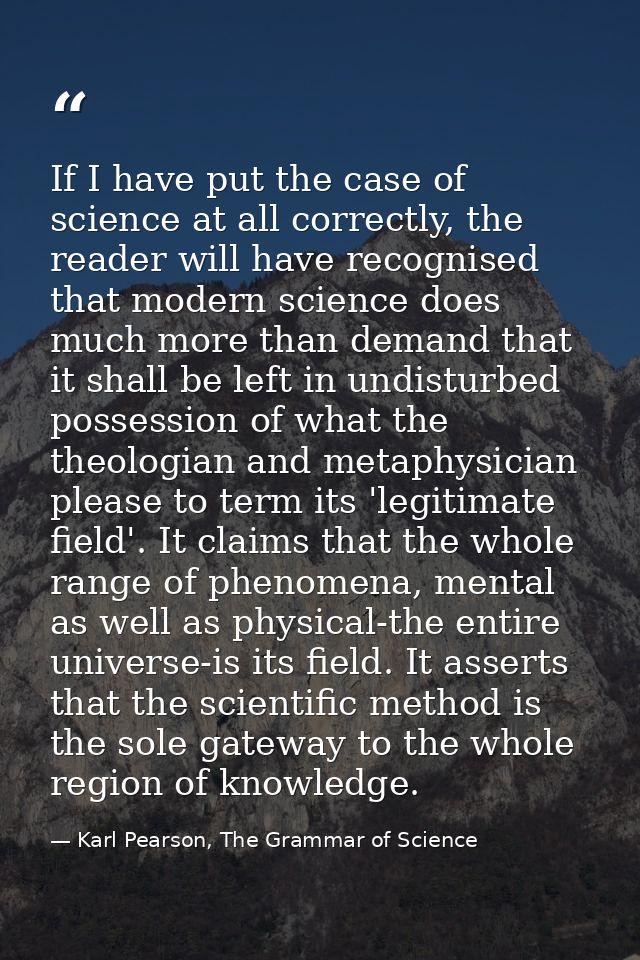 If I have put the case of science at all correctly, the reader will have recognised that modern science does much more t — Karl Pearson, The Grammar of Science