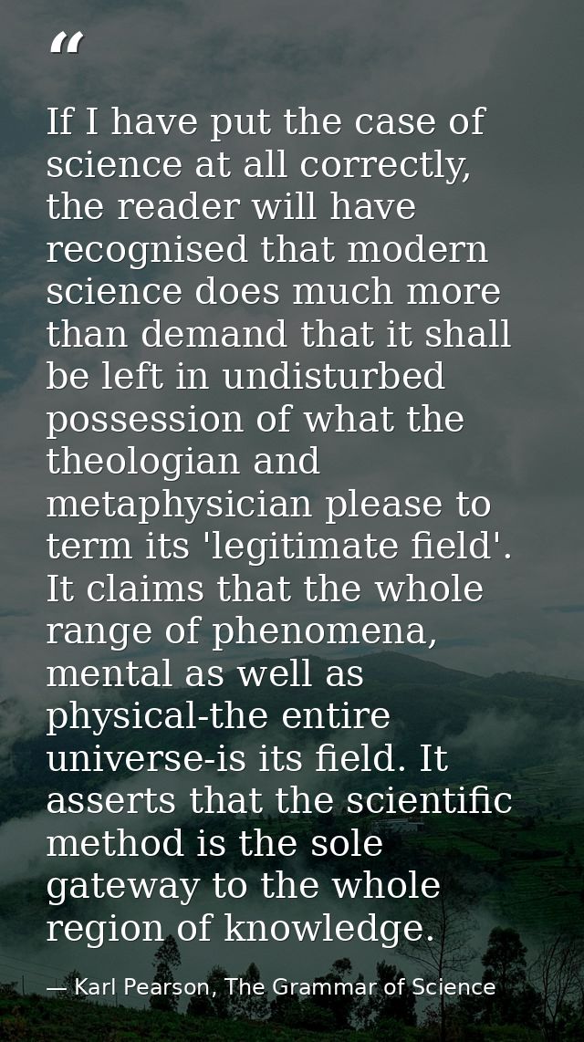 If I have put the case of science at all correctly, the reader will have recognised that modern science does much more t — Karl Pearson, The Grammar of Science