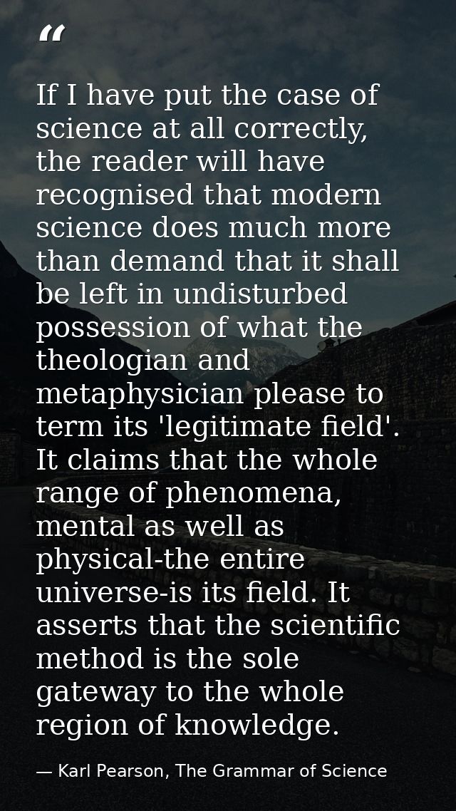 If I have put the case of science at all correctly, the reader will have recognised that modern science does much more t — Karl Pearson, The Grammar of Science
