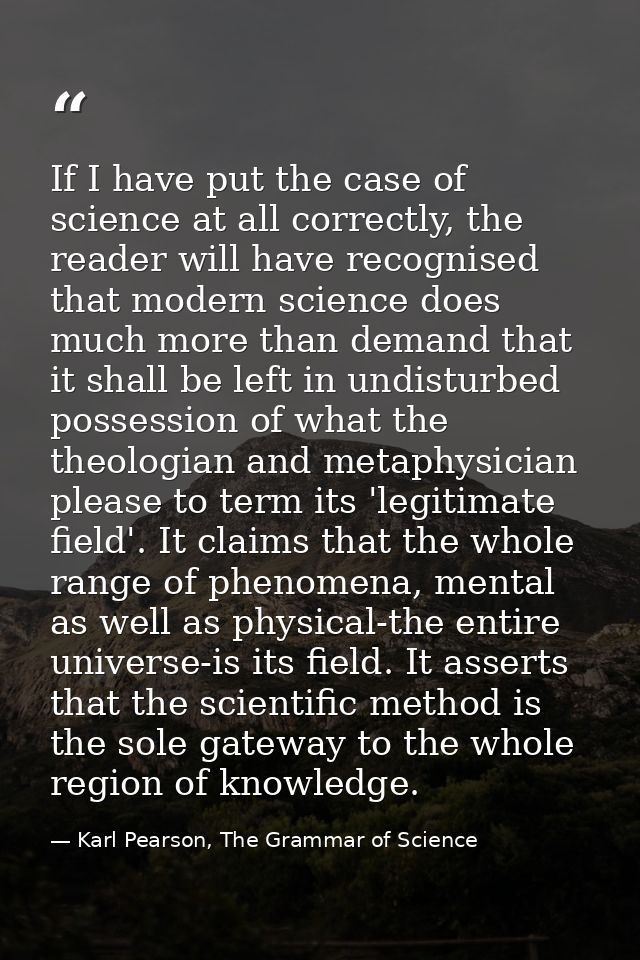 If I have put the case of science at all correctly, the reader will have recognised that modern science does much more t — Karl Pearson, The Grammar of Science