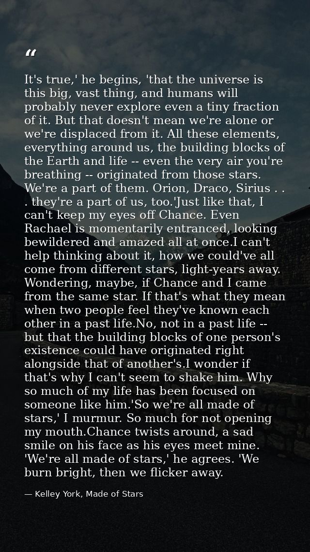 It's true,' he begins, 'that the universe is this big, vast thing, and humans will probably never explore even a tiny fr — Kelley York, Made of Stars