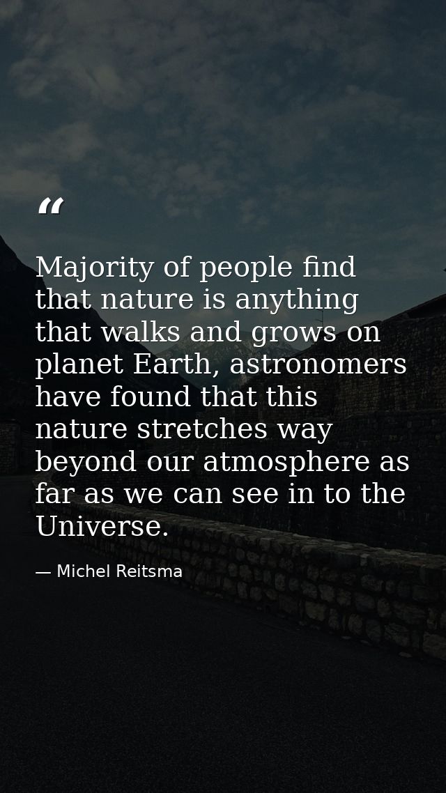 Majority of people find that nature is anything that walks and grows on planet Earth, astronomers have found that this n — Michel Reitsma
