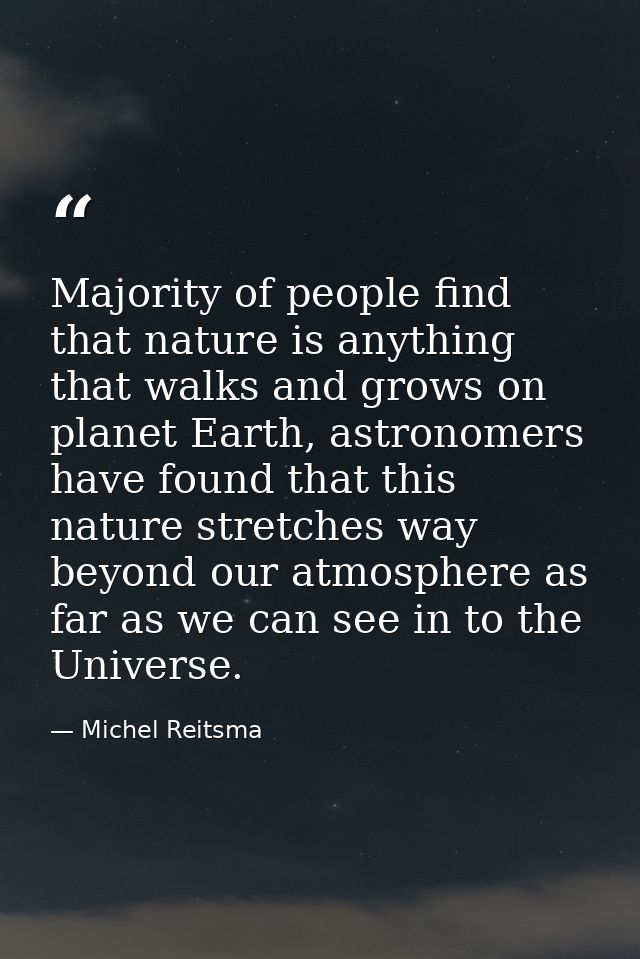 Majority of people find that nature is anything that walks and grows on planet Earth, astronomers have found that this n — Michel Reitsma
