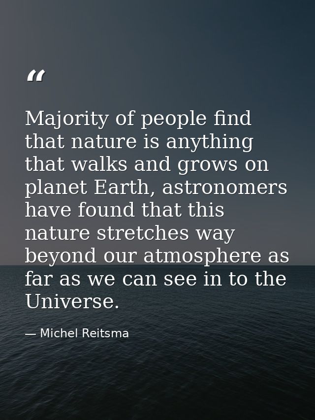 Majority of people find that nature is anything that walks and grows on planet Earth, astronomers have found that this n — Michel Reitsma