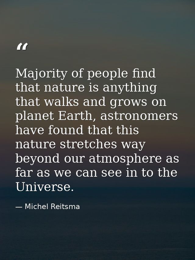 Majority of people find that nature is anything that walks and grows on planet Earth, astronomers have found that this n — Michel Reitsma