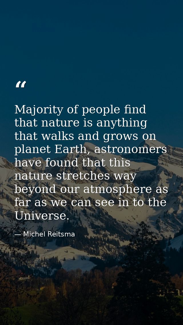 Majority of people find that nature is anything that walks and grows on planet Earth, astronomers have found that this n — Michel Reitsma