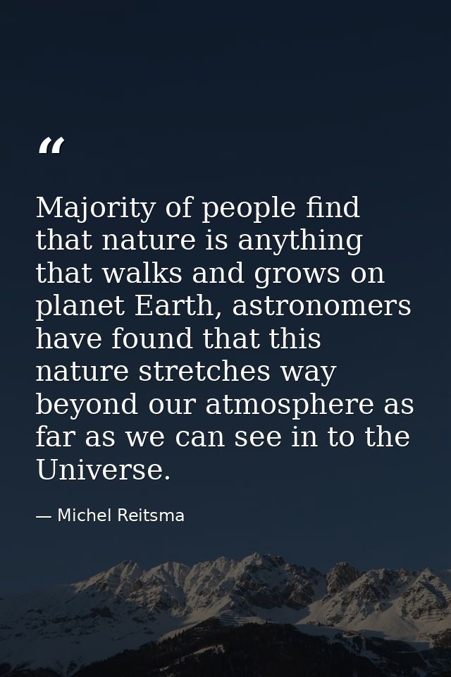 Majority of people find that nature is anything that walks and grows on planet Earth, astronomers have found that this n — Michel Reitsma