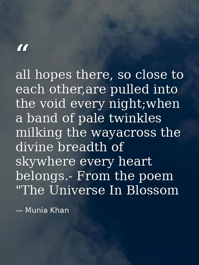 all hopes there, so close to each other,are pulled into the void every night;when a band of pale twinkles milking the wa — Munia Khan