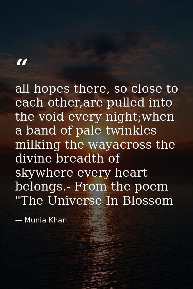 all hopes there, so close to each other,are pulled into the void every night;when a band of pale twinkles milking the wa — Munia Khan