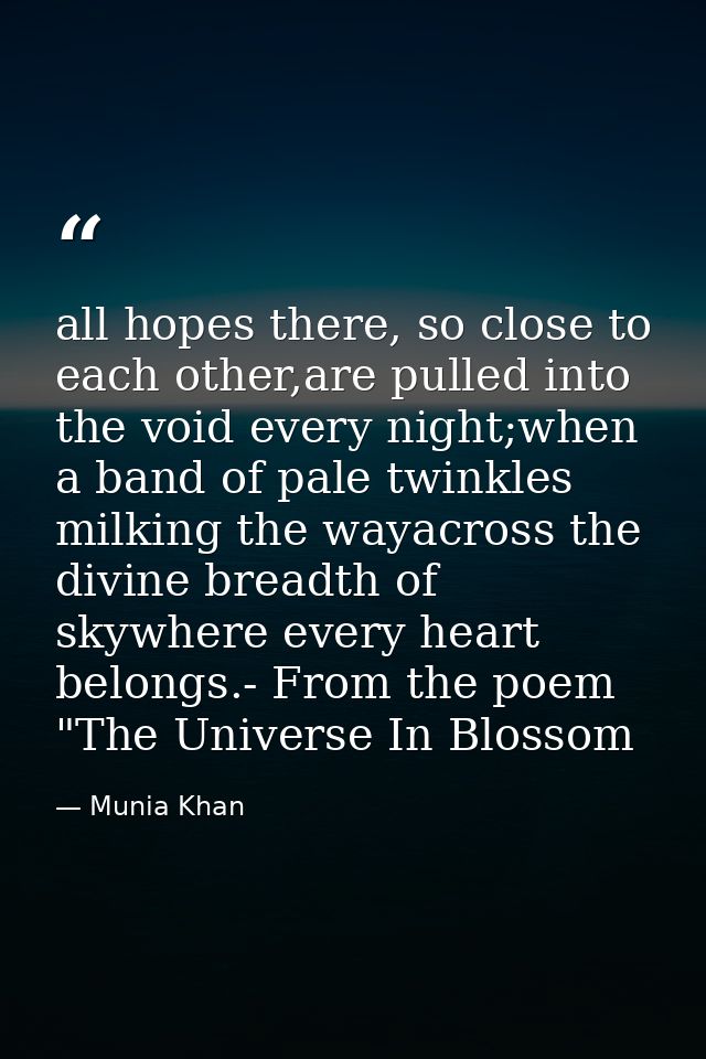 all hopes there, so close to each other,are pulled into the void every night;when a band of pale twinkles milking the wa — Munia Khan