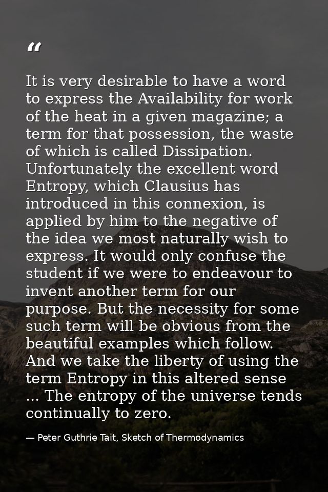 It is very desirable to have a word to express the Availability for work of the heat in a given magazine; a term for tha — Peter Guthrie Tait, Sketch of Thermodynamics