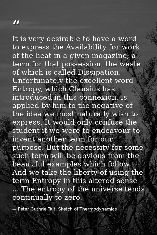 It is very desirable to have a word to express the Availability for work of the heat in a given magazine; a term for tha — Peter Guthrie Tait, Sketch of Thermodynamics
