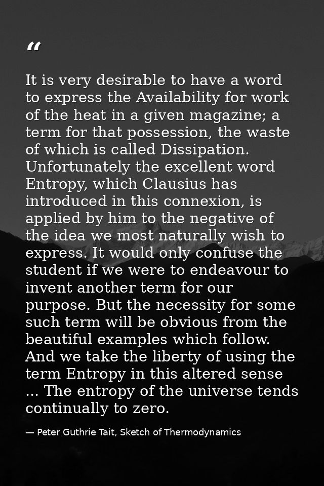 It is very desirable to have a word to express the Availability for work of the heat in a given magazine; a term for tha — Peter Guthrie Tait, Sketch of Thermodynamics